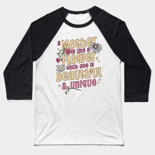 A Mother is like a Flower Each One is Beautiful and Unique Mothers Day Baseball T-Shirt